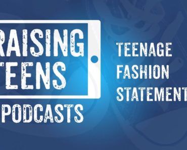 Raising Teens Episode 7 – Teenage Fashion Statements