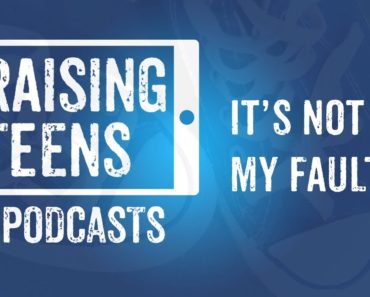 Raising Teens Episode 6 – It’s not my fault!