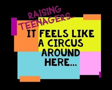 Raising teens! It's like a circus around here!