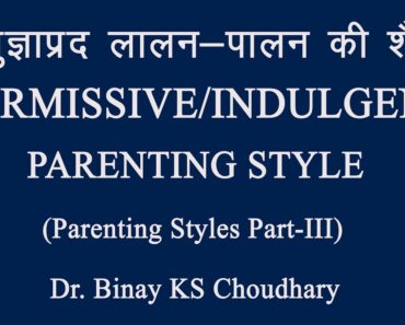 Parenting Style Part-III, Permissive Parenting Style (Hindi/Eng) by Dr. Binay KS Choudhary Indulgent