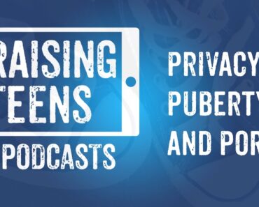Privacy, Puberty and Porn! Raising Teens Podcast Episode 1