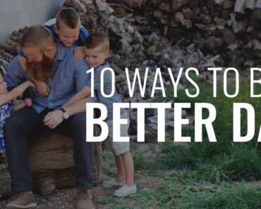 10 Ways To Be A Better Dad