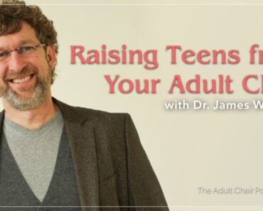 The Adult Chair Podcast 79: Raising Teens from Your Adult Chair with James Wellborn