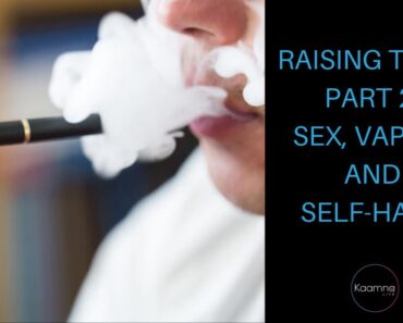 Raising Teens Part 2: Sex, Vaping and Self-Harm
