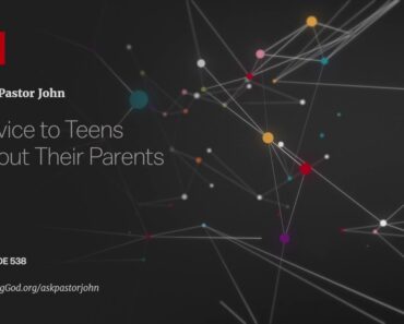 Advice to Teens About Their Parents // Ask Pastor John
