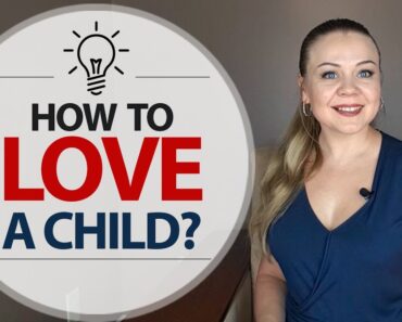 Raising Children – Parenting Tips – How to Love a Child | Child Psychologist – Elena Semenek