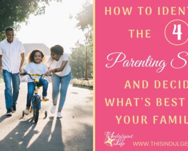 How To Identify The 4 Parenting Styles And Decide What's Best for Your Family.
