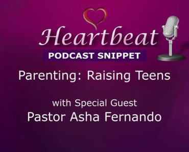HEARTBEAT Podcast Snippet – Raising Teens (Featuring Pastor Asha Fernando)