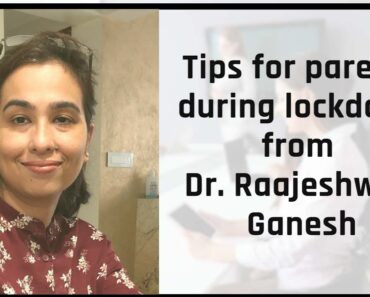 Tips for parents during lockdown by Dr. Raajeshwari Ganesh | Reena Singh