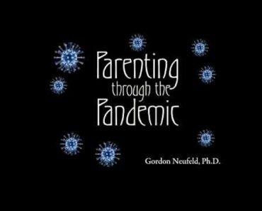 Parenting Through The Pandemic – Dr. Gordon Neufeld (April 16, 2020)