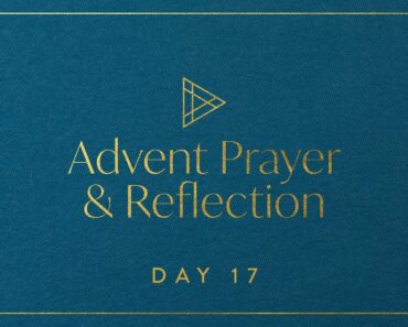 Advent Prayer & Reflection – Day 17