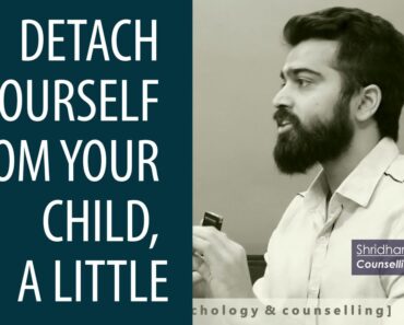 Detach yourself from your child, a little. | Parenting – 107