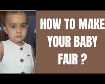 || HOW TO MAKE YOUR BABY FAIR || INFORMATION ||PARENTING||BABYCARE|| INFORMATION ||