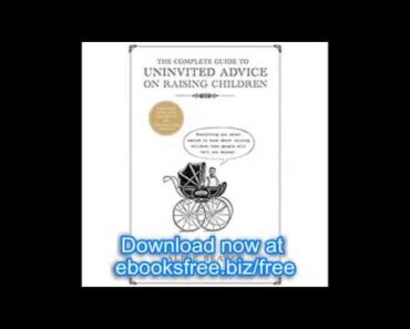 The Complete Guide to Uninvited Advice on Raising Children