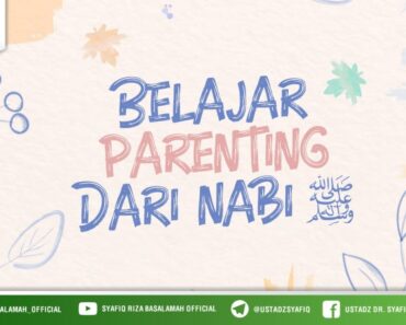 Belajar Parenting Dari Nabi –  Ustadz Dr. Syafiq Riza Basalamah, M.A.