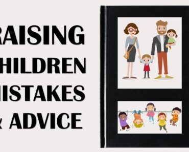 RAISING CHILDREN MISTAKES & ADVICE