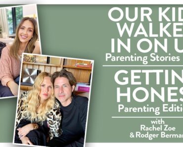 OUR KIDS WALKED IN ON US! Parenting Stories and Tips- w/ Rachel Zoe and Rodger Berman | JESSICA ALBA
