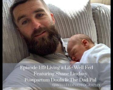 Living a Life Well Fed Episode 1:19 ~ Shane Lindsay, Ireland's First Male Doula and The Dad Pal