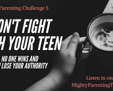 Mighty Parenting Moment – Don't Fight With Your Teens