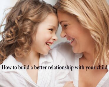 Parenting Advice How to Build a Better Relationship With Your Child