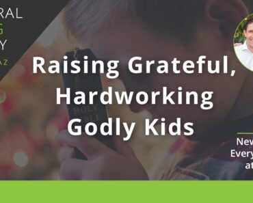 Raising Grateful, Hardworking Godly Kids – NLF Podcast Ep 23 –