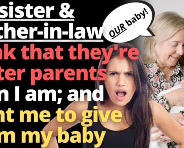 My Sister & MIL Think They Are Better Parents To MY Daughter Than I am! – JUSTNOMIL